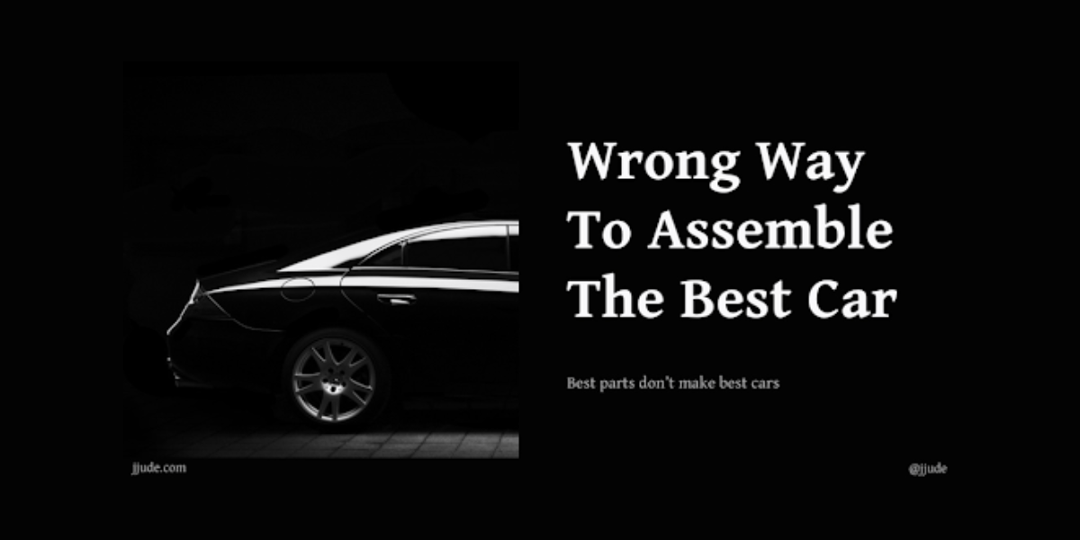 Wrong Way To Assemble The Best Car